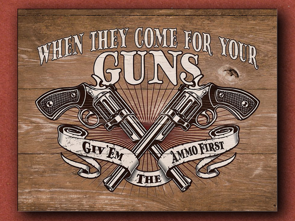 [Tin Signs] When They Come For Your Guns Give Em The Ammo First